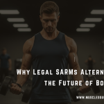 Why Legal SARMs Alternatives Are the Future of Bodybuilding